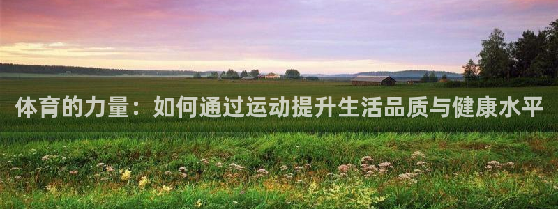一竞技官网下载官方客服电话：体育的力量：如何通过运动