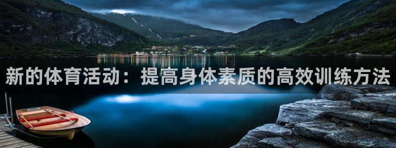 一竞技官网下载平台：新的体育活动：提高身体素质的高效训练方法
