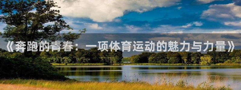海南一竞技官网下载：《奔跑的青春：一项体育运动的魅力